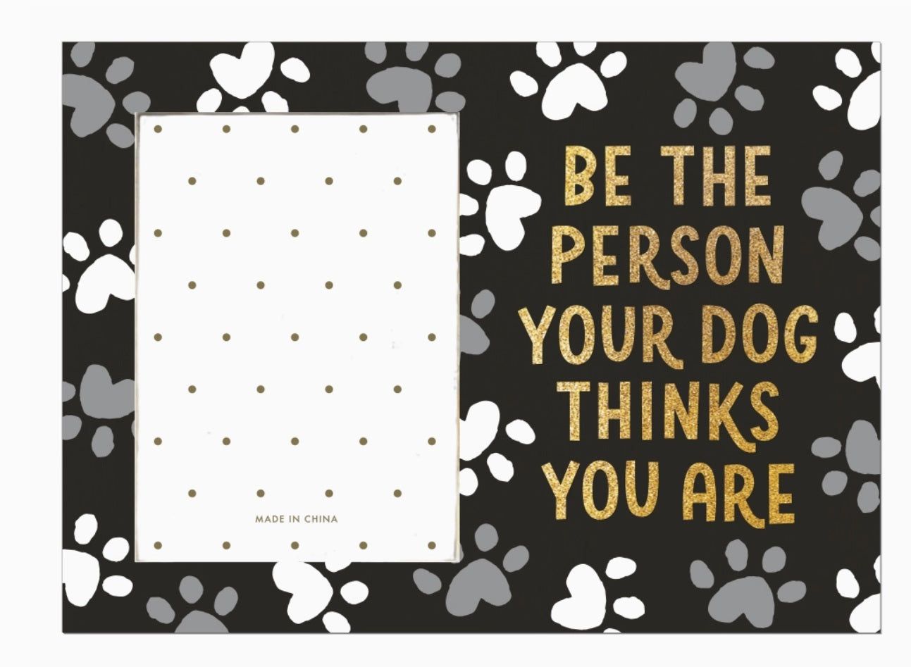 Picture Frame Be the Person Your Dog Thinks You Are